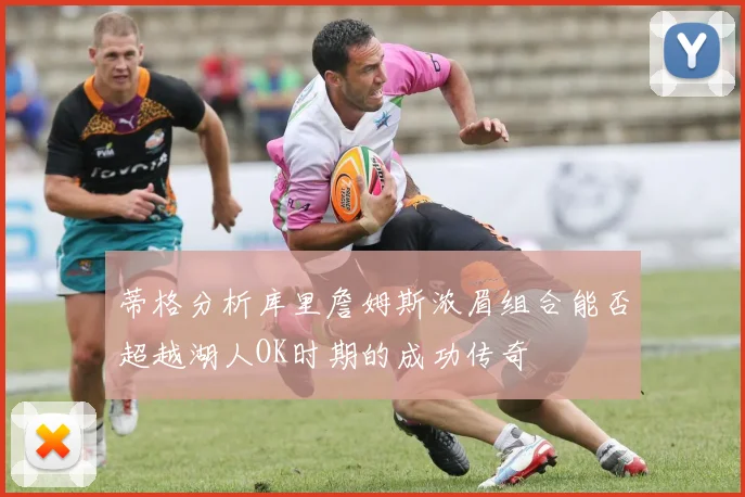 蒂格分析库里詹姆斯浓眉组合能否超越湖人OK时期的成功传奇